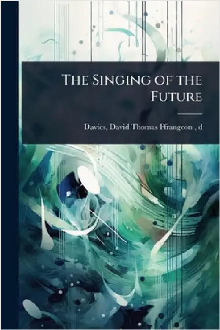 The Singing of the Future by D. 1918 Davi David Thomas Ffrangcon-