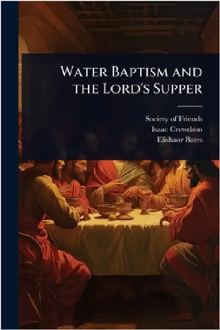 Water Baptism and the Lord's Supper by Society of Friends