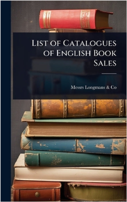 List of Catalogues of English Book Sales by Messrs Longmans & Co
