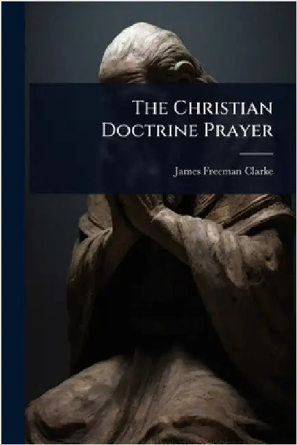 The Christian Doctrine Prayer by James Freeman Clarke