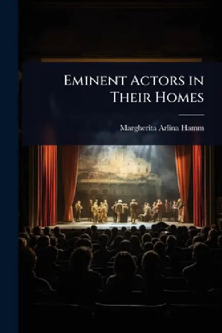 Eminent Actors in Their Homes by Margherita Arlina Hamm