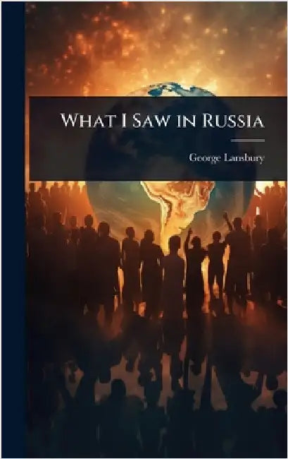 What I Saw in Russia by George Lansbury
