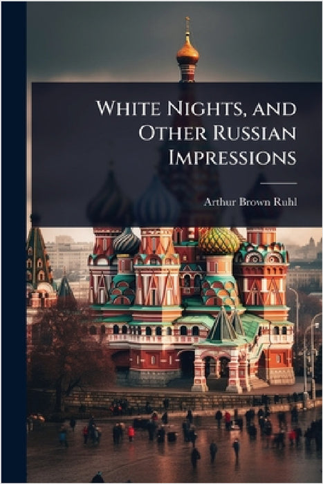 White Nights, and Other Russian Impressions by Arthur Brown Ruhl