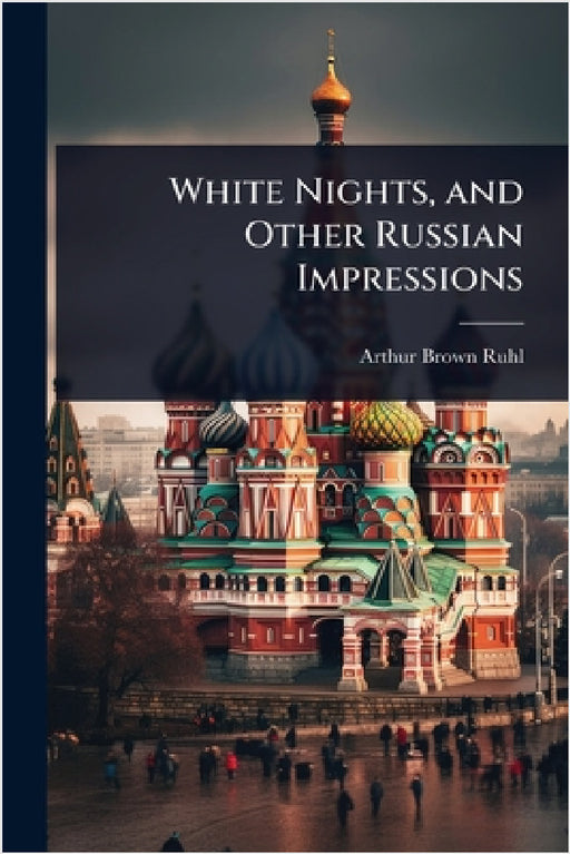 White Nights, and Other Russian Impressions by Arthur Brown Ruhl
