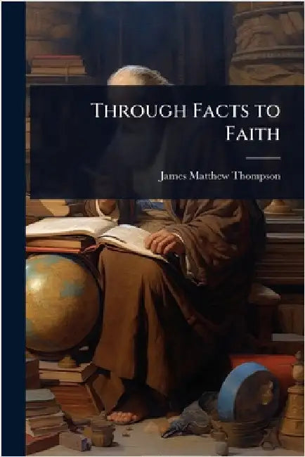 Through Facts to Faith by James Matthew Thompson