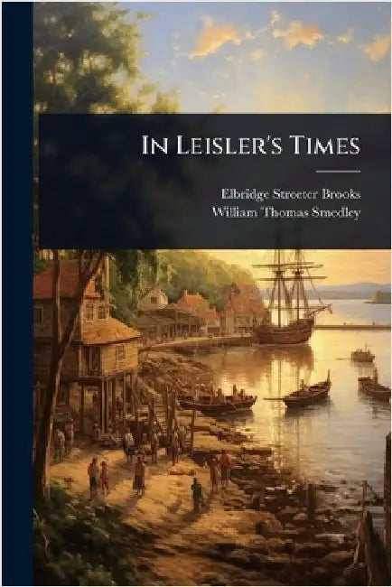 In Leisler's Times by Elbridge Streeter Brooks