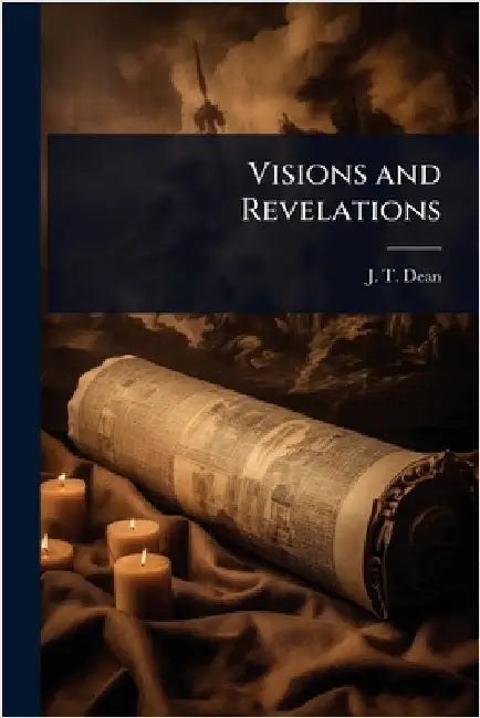 Visions and Revelations by J. T. Dean