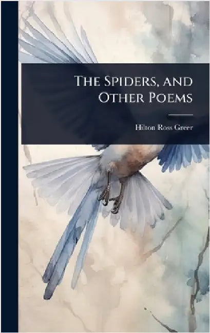 The Spiders, and Other Poems by Hilton Ross Greer
