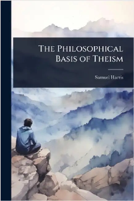 The Philosophical Basis of Theism by Samuel Harris