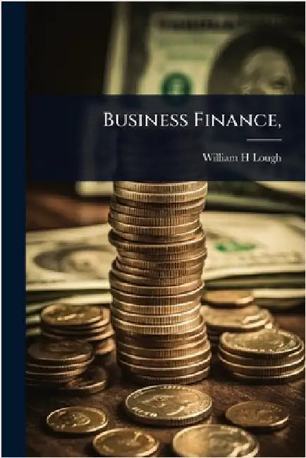 Business Finance, by William H. Lough