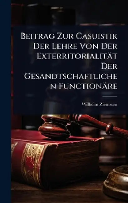 Beitrag Zur Casuistik Der Lehre Von Der Exterritorialität Der Gesandtschaftlichen Functionäre by Wilhelm Ziemssen