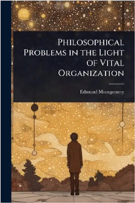 Philosophical Problems in the Light of Vital Organization by Edmund Montgomery
