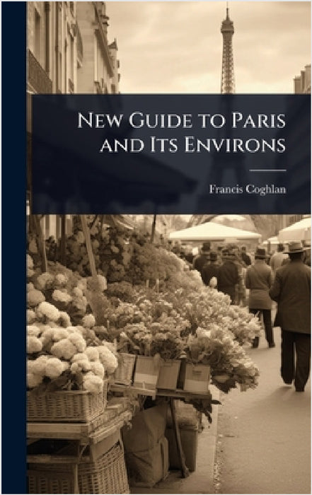 New Guide to Paris and Its Environs by Francis Coghlan