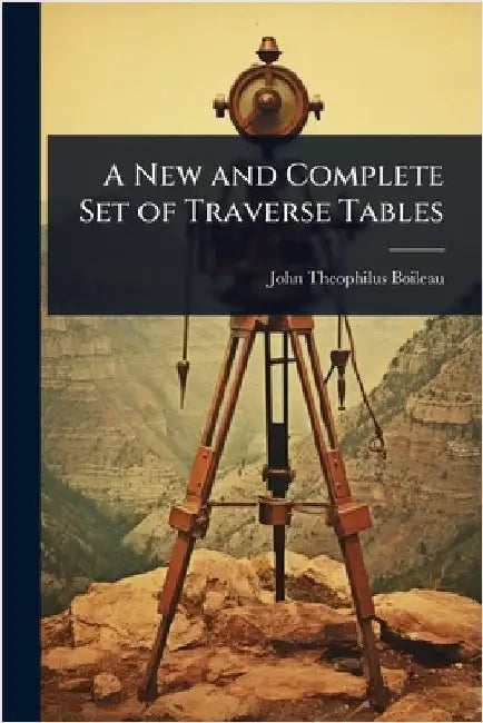 A New and Complete Set of Traverse Tables by John Theophilus Boileau
