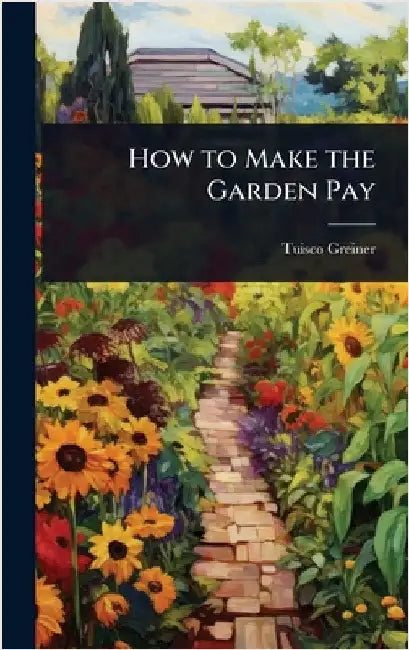 How to Make the Garden Pay by Tuisco Greiner
