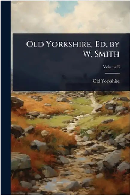 Old Yorkshire, Ed. by W. Smith by Old Yorkshire