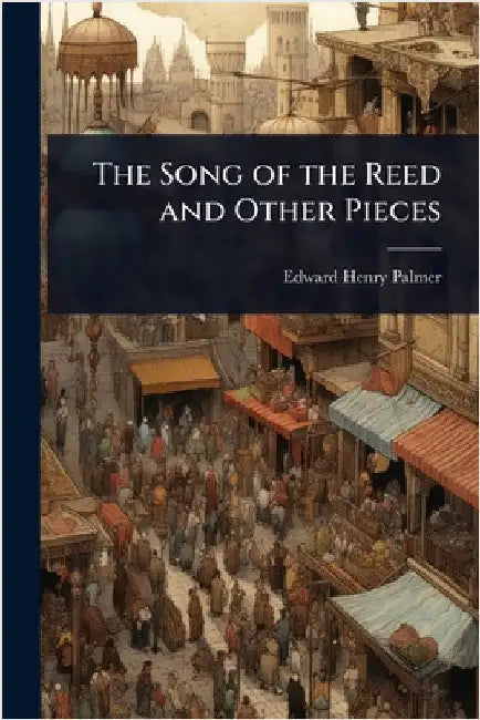 The Song of the Reed and Other Pieces by Edward Henry Palmer