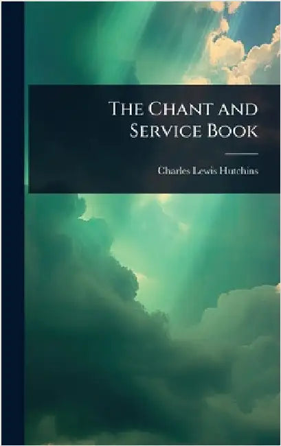 The Chant and Service Book by Charles Lewis Hutchins