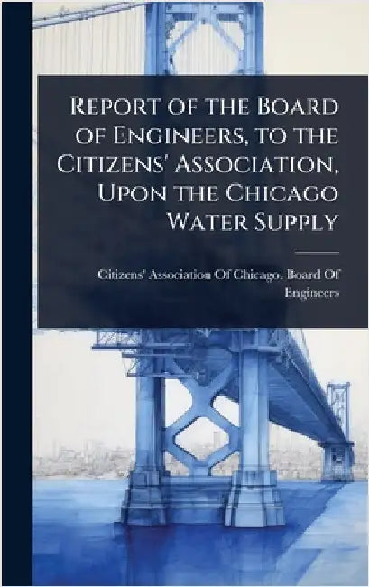 Report of the Board of Engineers, to the Citizens' Association, Upon the Chicago Water Supply by Citizens' Association of Chicago Boa