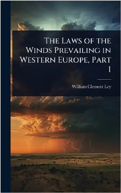 The Laws of the Winds Prevailing in Western Europe, Part 1 by William Clement Ley