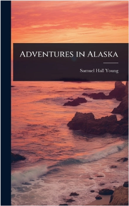 Adventures in Alaska by Samuel Hall Young