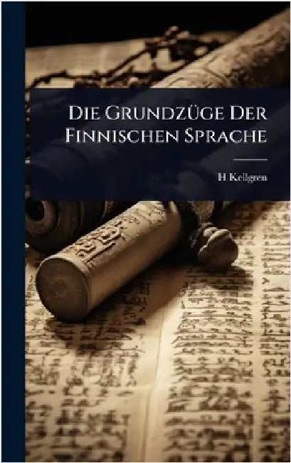 Die GrundzÃ1/4ge Der Finnischen Sprache by H. Kellgren