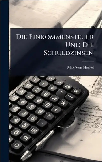 Die Einkommensteuer Und Die Schuldzinsen by Max Von Heckel