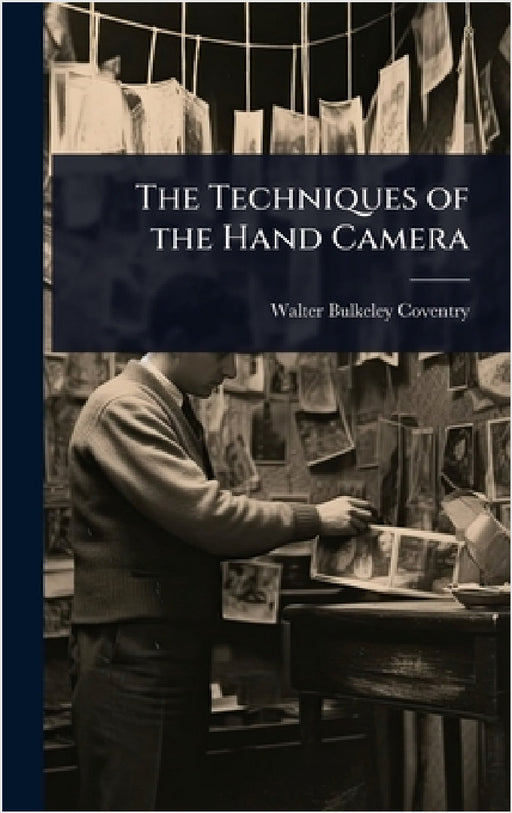 The Techniques of the Hand Camera by Walter Bulkeley Coventry