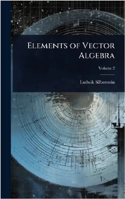 Elements of Vector Algebra by Ludwik Silberstein