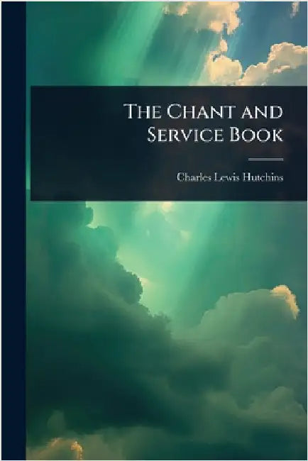 The Chant and Service Book by Charles Lewis Hutchins