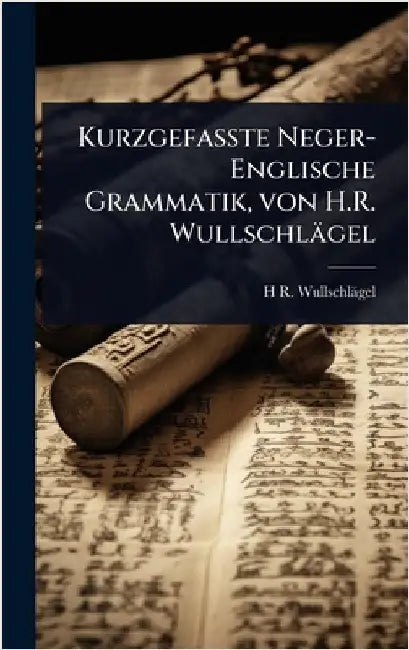 Kurzgefasste Neger-Englische Grammatik, von H.R. Wullschlägel by H. R. Wullschlägel