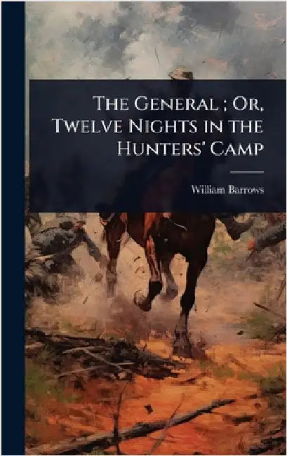 The General; Or, Twelve Nights in the Hunters' Camp by William Barrows