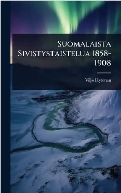 Suomalaista Sivistystaistelua 1858-1908 by Viljo Hytönen
