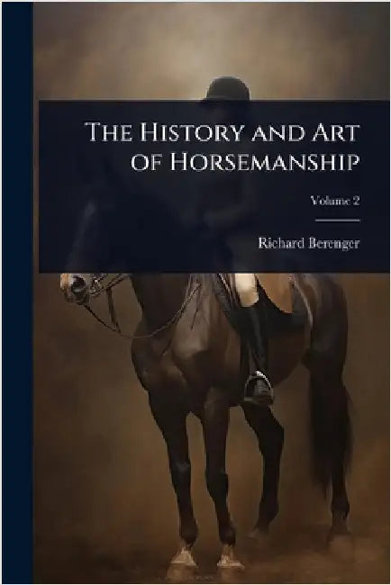 The History and Art of Horsemanship by Richard Berenger
