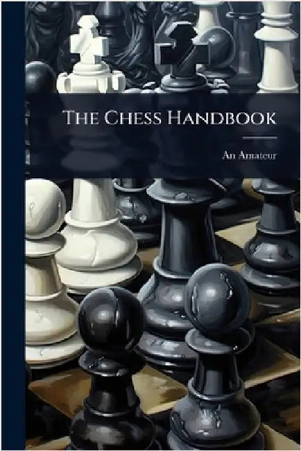 The Chess Handbook by An Amateur