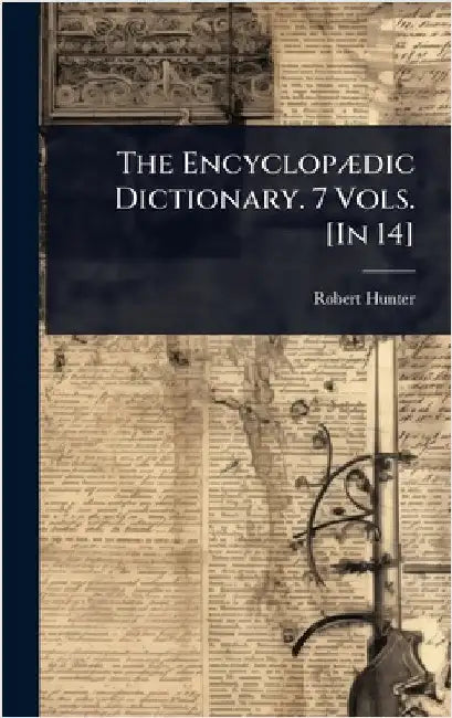 The EncyclopÃ]dic Dictionary. 7 Vols. [In 14] by Robert Hunter