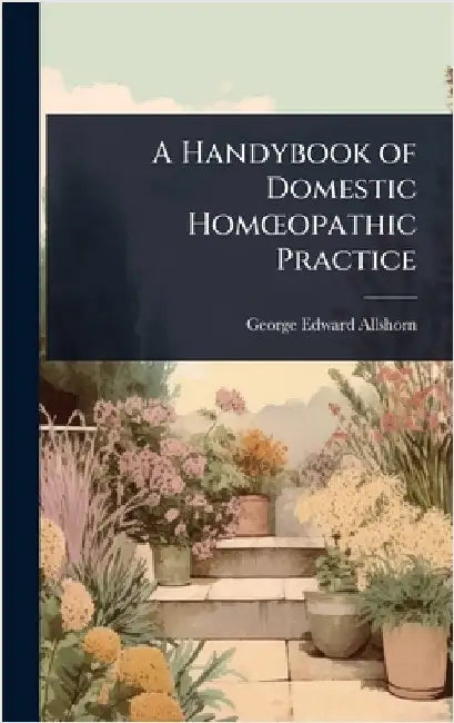 A Handybook of Domestic HomÅ"opathic Practice by George Edward Allshorn