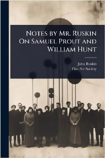 Notes by Mr. Ruskin On Samuel Prout and William Hunt by John Ruskin
