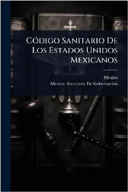 CÃ3digo Sanitario De Los Estados Unidos Mexicanos by Mexico