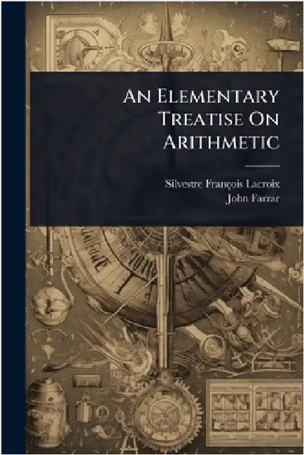 An Elementary Treatise On Arithmetic by Silvestre François LaCroix
