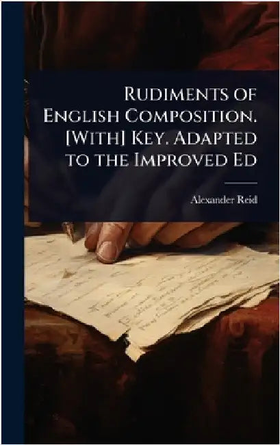Rudiments of English Composition. [With] Key. Adapted to the Improved Ed by Alexander Reid