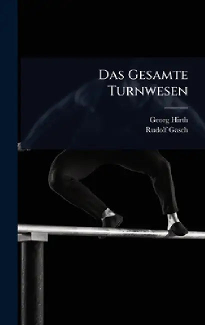 Das Gesamte Turnwesen by Georg Hirth, Rudolf Gasch