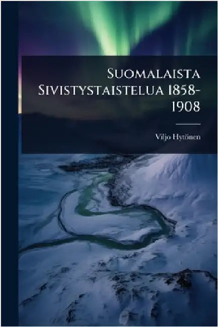 Suomalaista Sivistystaistelua 1858-1908 by Viljo Hytönen