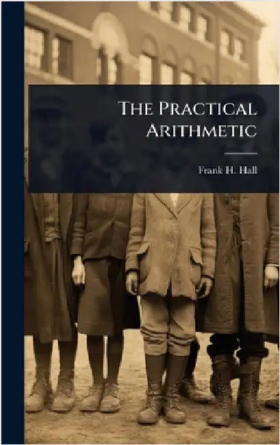 The Practical Arithmetic by Frank H. Hall