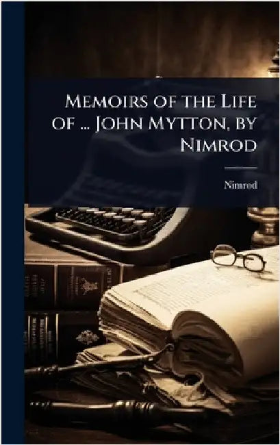 Memoirs of the Life of ... John Mytton, by Nimrod by Nimrod