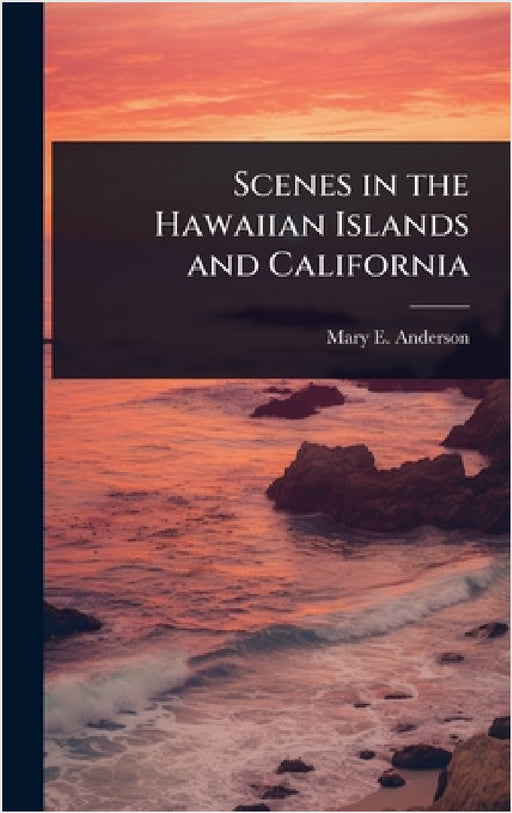 Scenes in the Hawaiian Islands and California by Mary E. Anderson