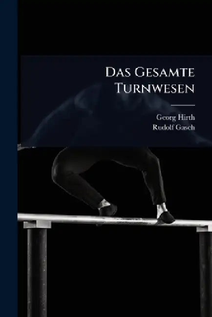 Das Gesamte Turnwesen by Georg Hirth, Rudolf Gasch