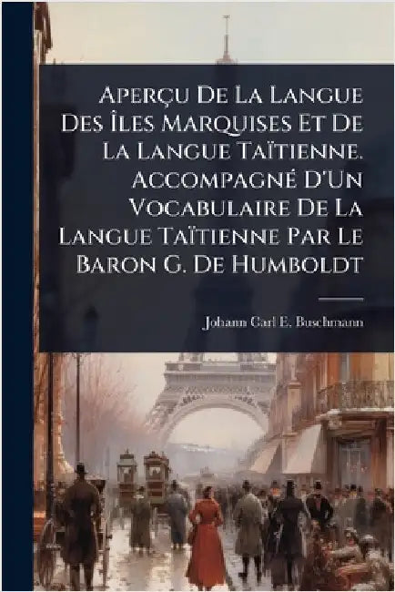Aperçu De La Langue Des Ãles Marquises Et De La Langue Taïtienne. AccompagnÃ(c) D'Un Vocabulaire De La Langue Taïtienne Par Le Baron G. De Humbo by Johann Carl E. Buschmann