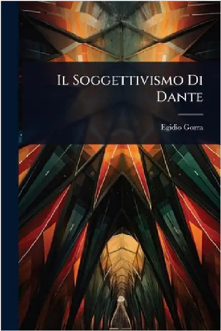 Il Soggettivismo Di Dante by Egidio Gorra