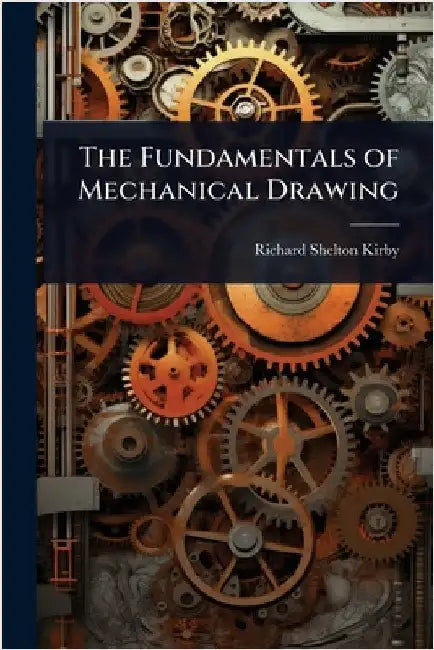 The Fundamentals of Mechanical Drawing by Richard Shelton Kirby